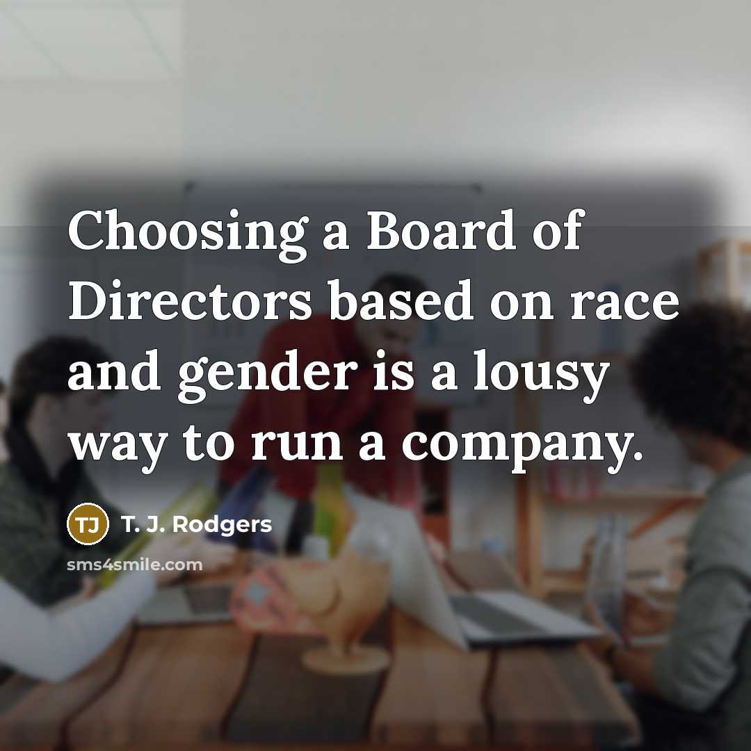“Choosing a Board of Directors based on race and gender…” quote by T. J. Rodgers