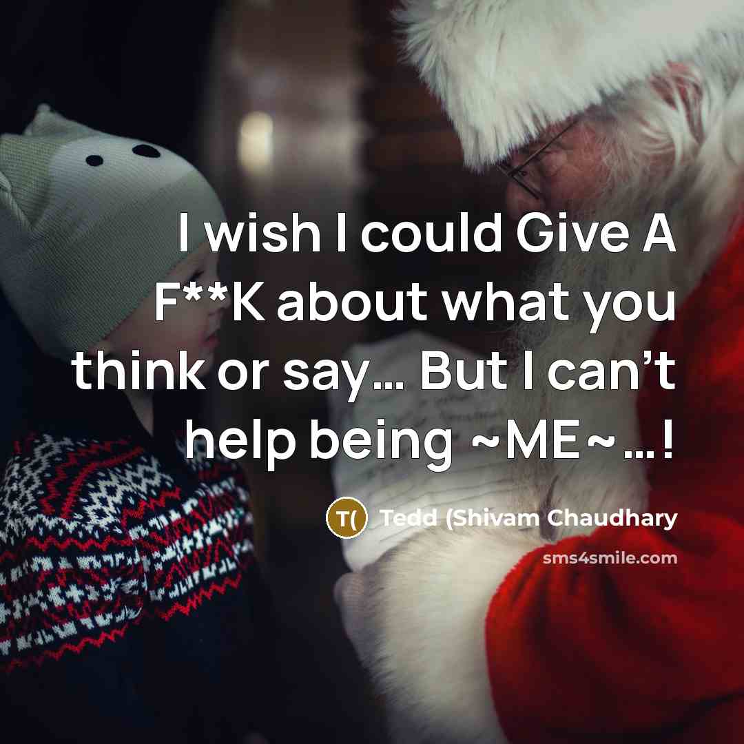 “I wish I could Give A F**K about what you think or say… But I can't help being ~ME~…!” quote by Tedd (Shivam Chaudhary