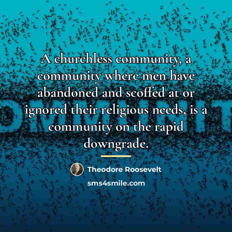 “A churchless community, a community where men have abandoned and…” quote by Theodore Roosevelt