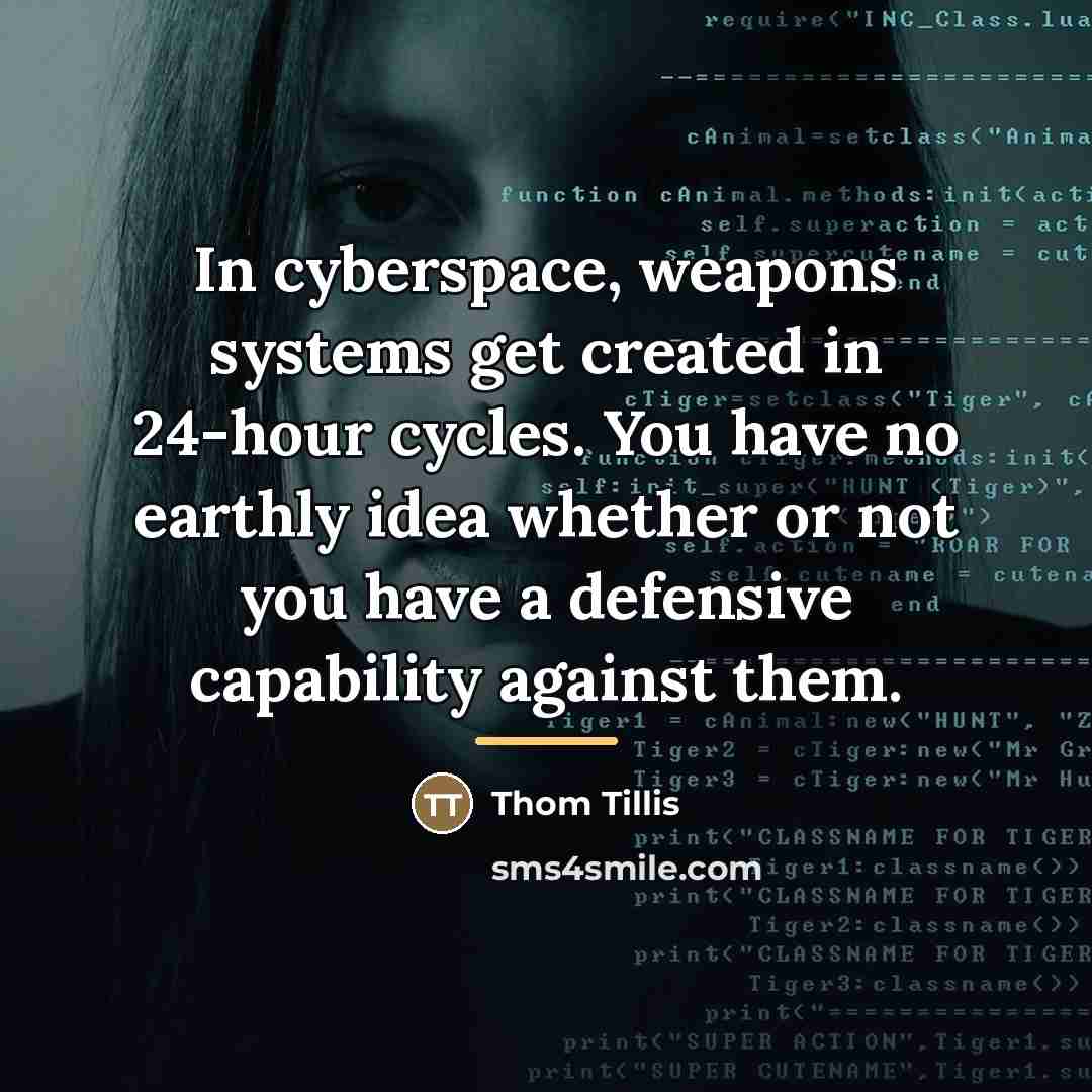 “In cyberspace, weapons systems get created in 24-hour cycles. You…” quote by Thom Tillis