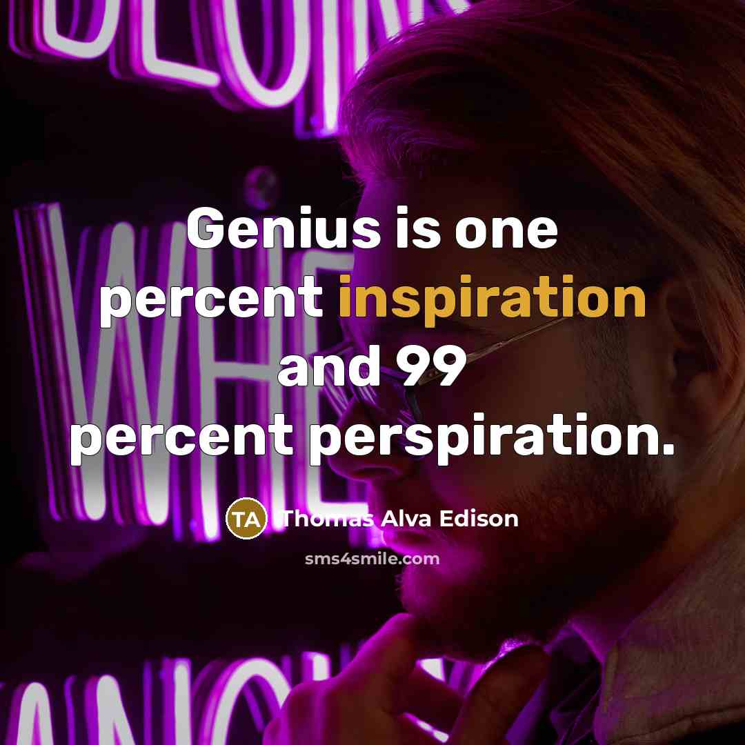 “Genius is one percent inspiration and 99 percent perspiration.…” quote by Thomas Alva Edison