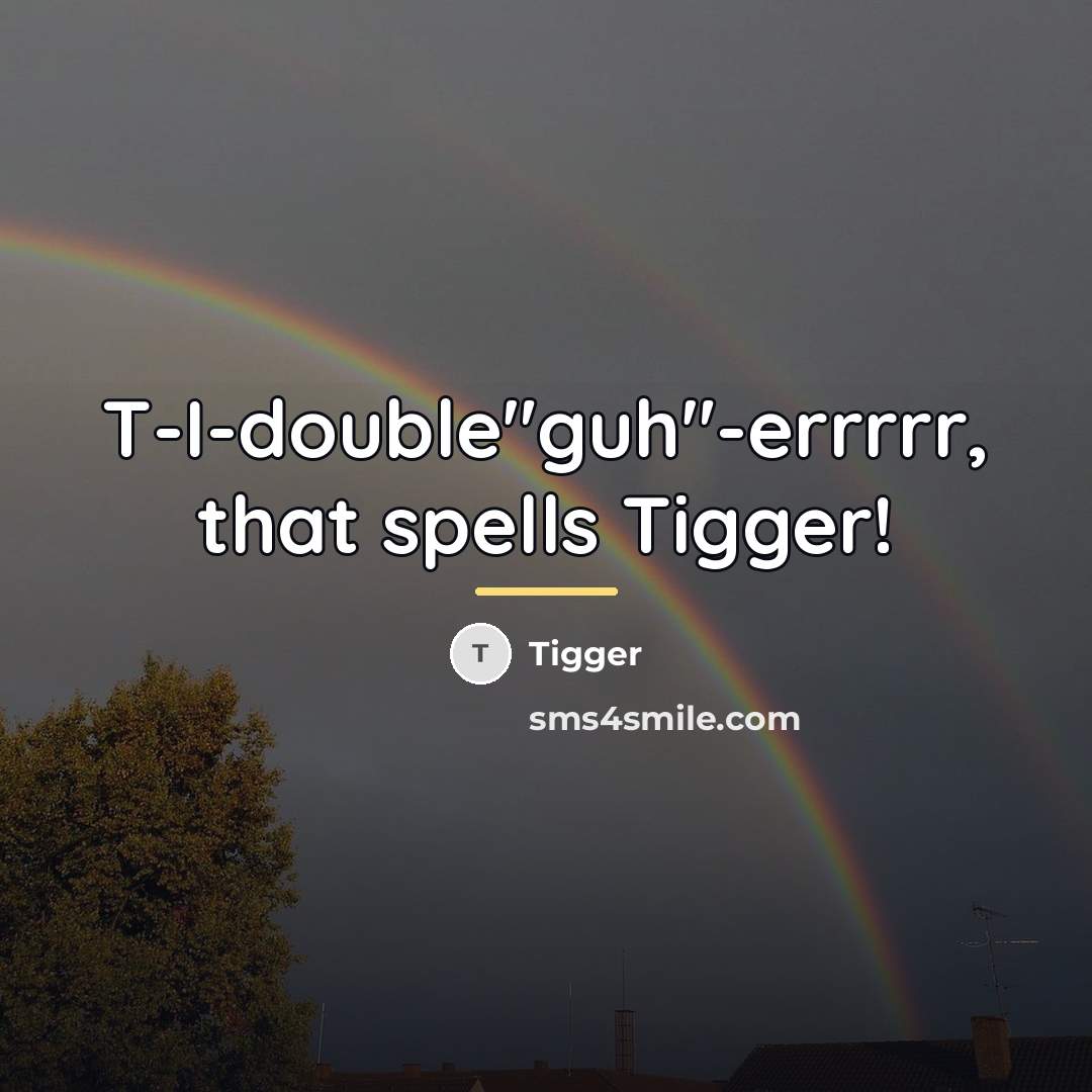 “T-I-double"guh"-errrrr, that spells Tigger!…” quote by Tigger