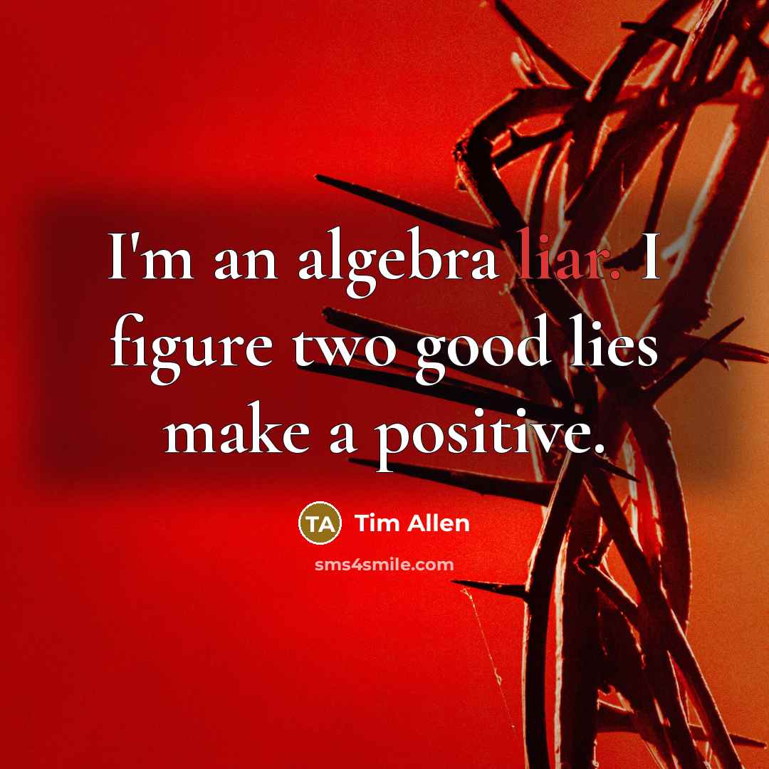 “I'm an algebra liar. I figure two good lies make…” quote by Tim Allen