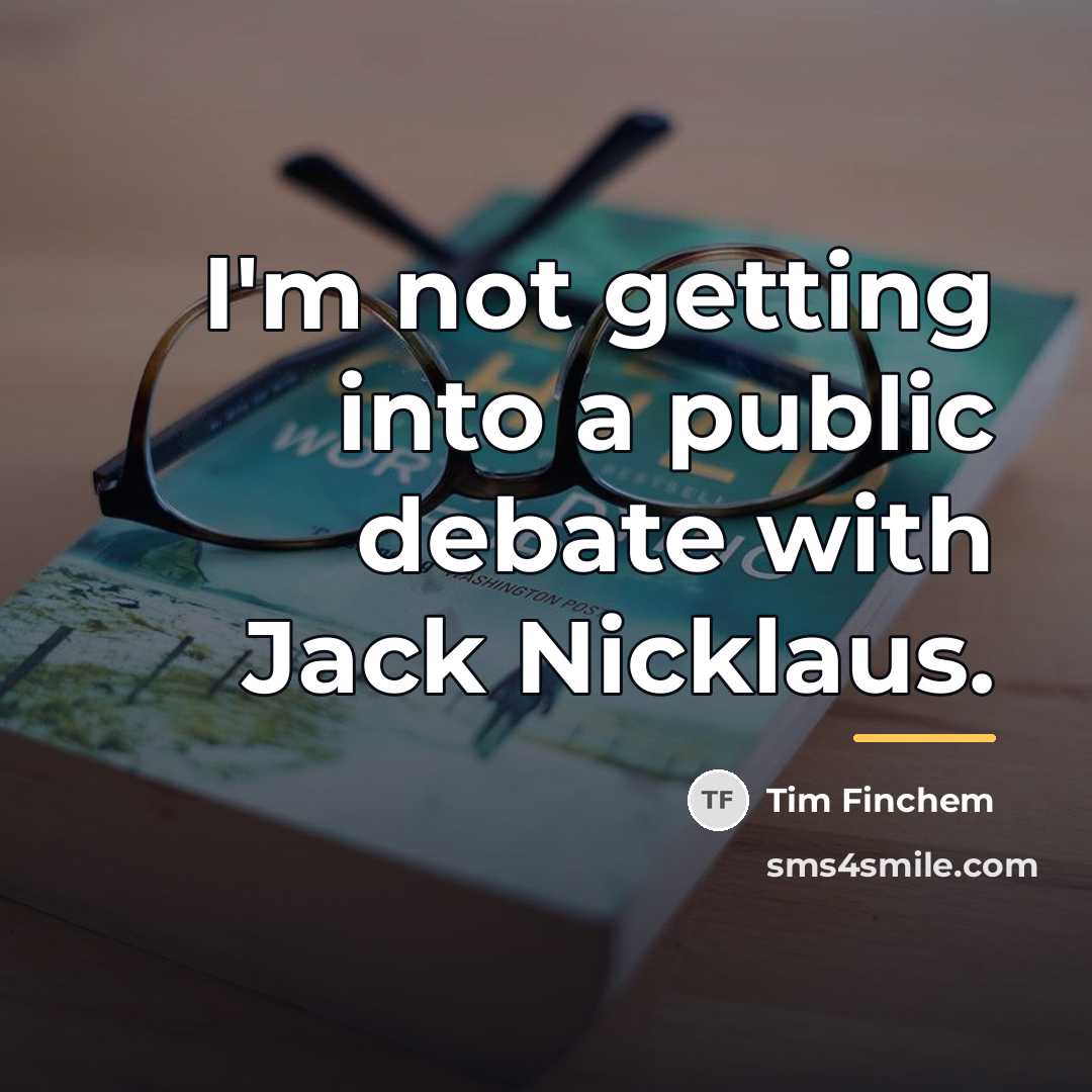 “I'm not getting into a public debate with Jack Nicklaus.…” quote by Tim Finchem