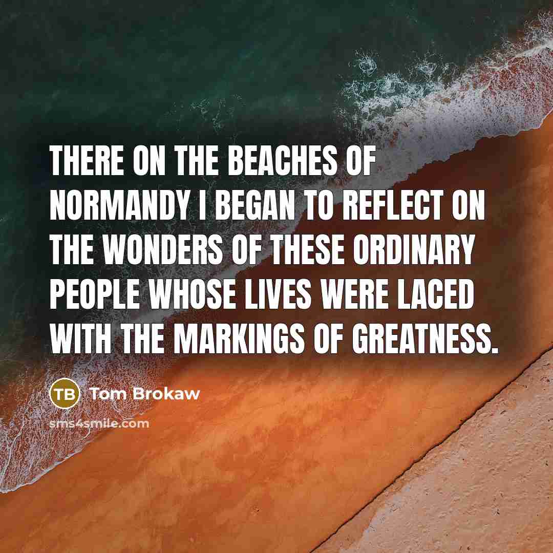 “there on the beaches of Normandy I began to reflect…” quote by Tom Brokaw