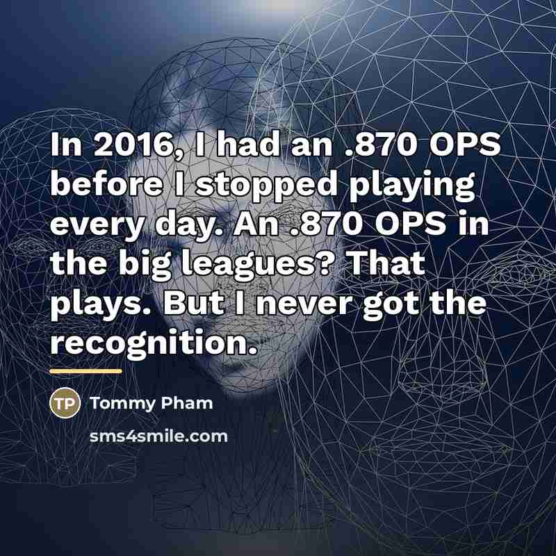 “In 2016, I had an .870 OPS before I stopped…” quote by Tommy Pham