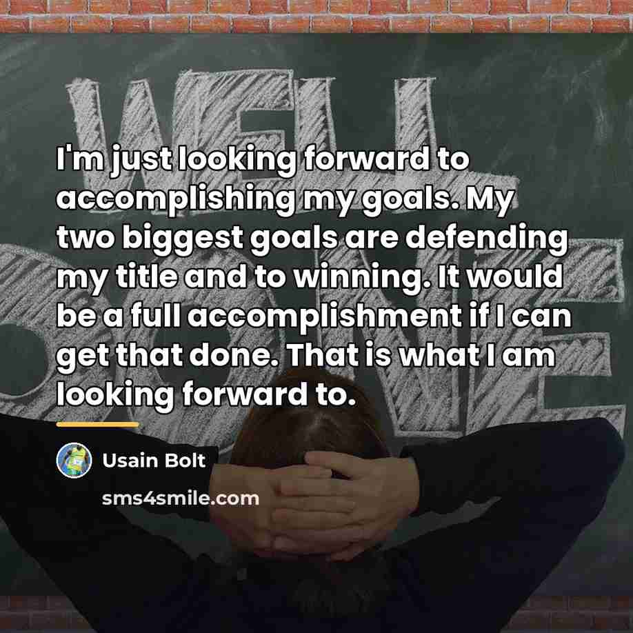 “I'm just looking forward to accomplishing my goals. My two…” quote by Usain Bolt