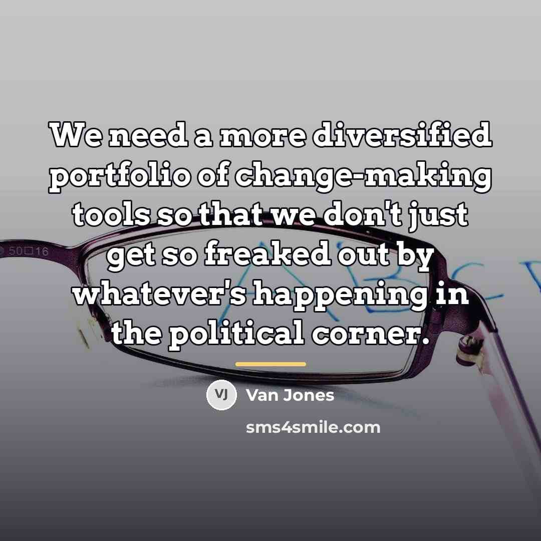“We need a more diversified portfolio of change-making tools so…” quote by Van Jones