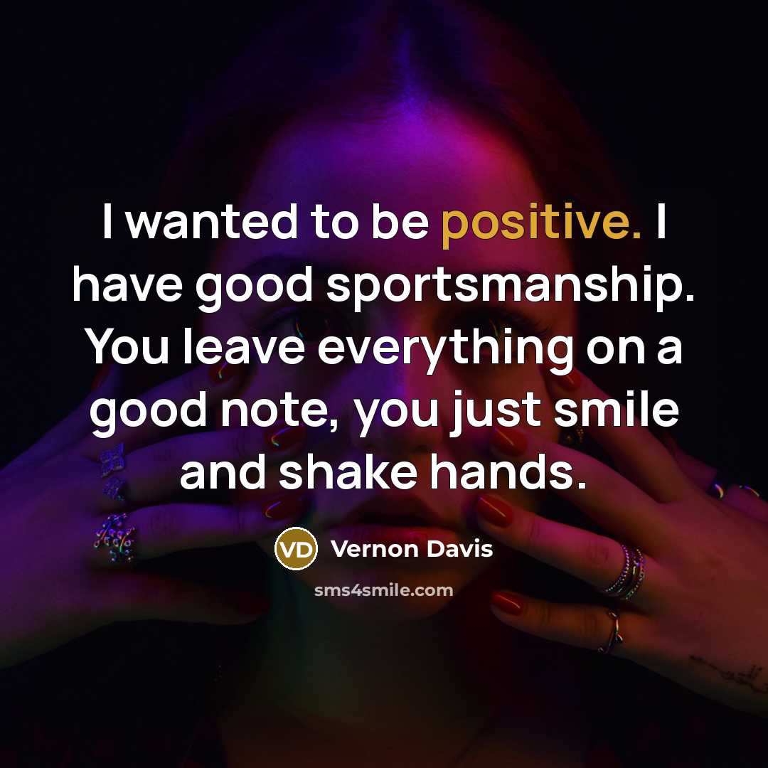 “I wanted to be positive. I have good sportsmanship. You…” quote by Vernon Davis
