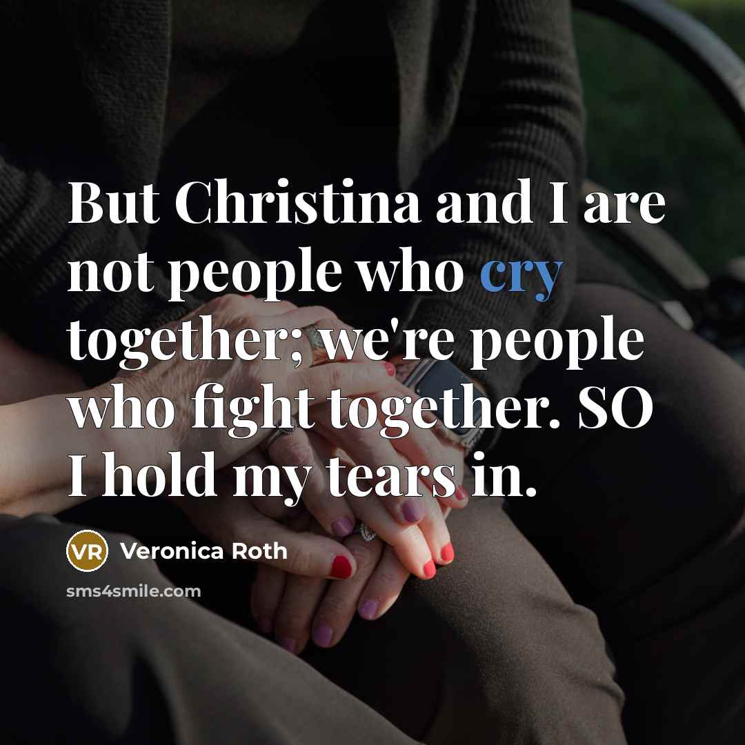 “But Christina and I are not people who cry together;…” quote by Veronica Roth