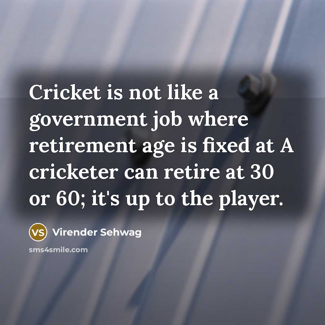 “Cricket is not like a government job where retirement age…” quote by Virender Sehwag