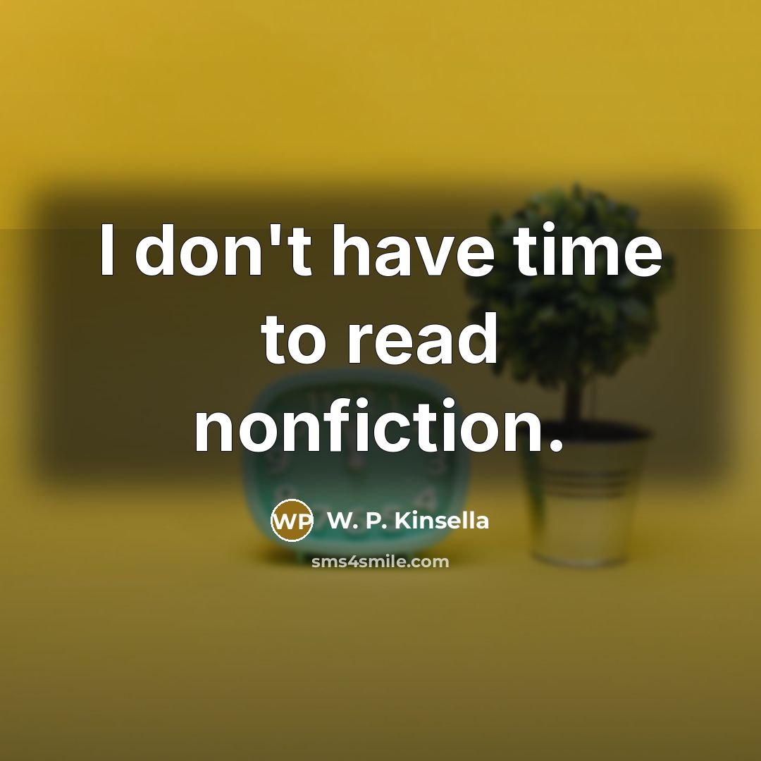“I don't have time to read nonfiction.…” quote by W. P. Kinsella