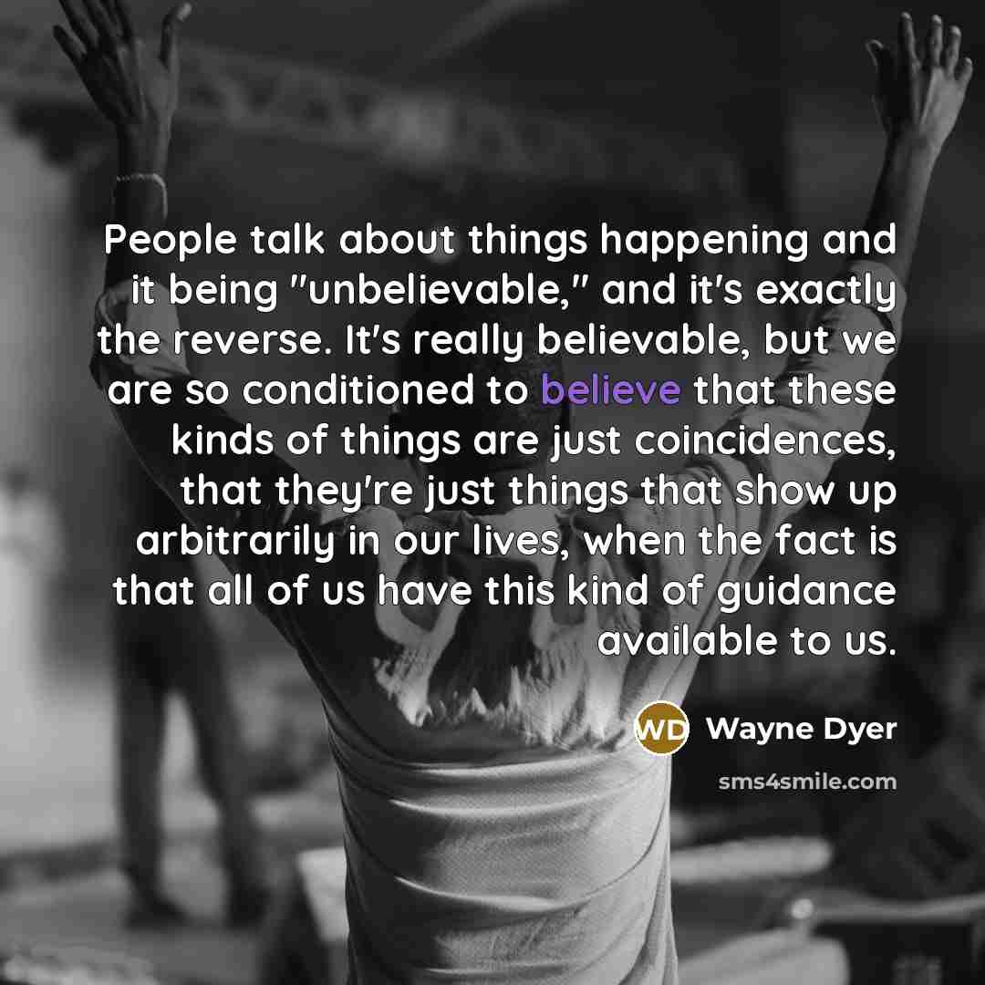 “People talk about things happening and it being "unbelievable," and…” quote by Wayne Dyer