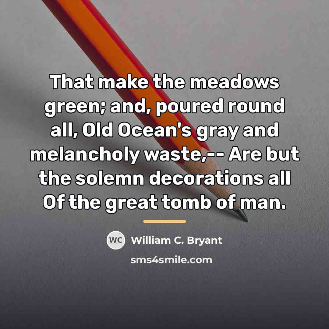 “That make the meadows green; and, poured round all, Old…” quote by William C. Bryant