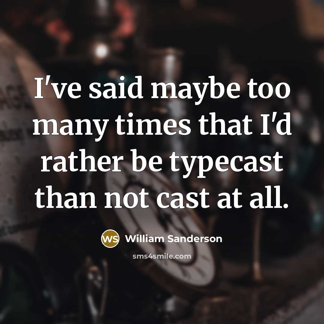 “I've said maybe too many times that I'd rather be…” quote by William Sanderson