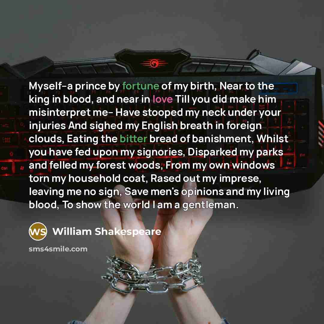 “Myself--a prince by fortune of my birth, Near to the…” quote by William Shakespeare