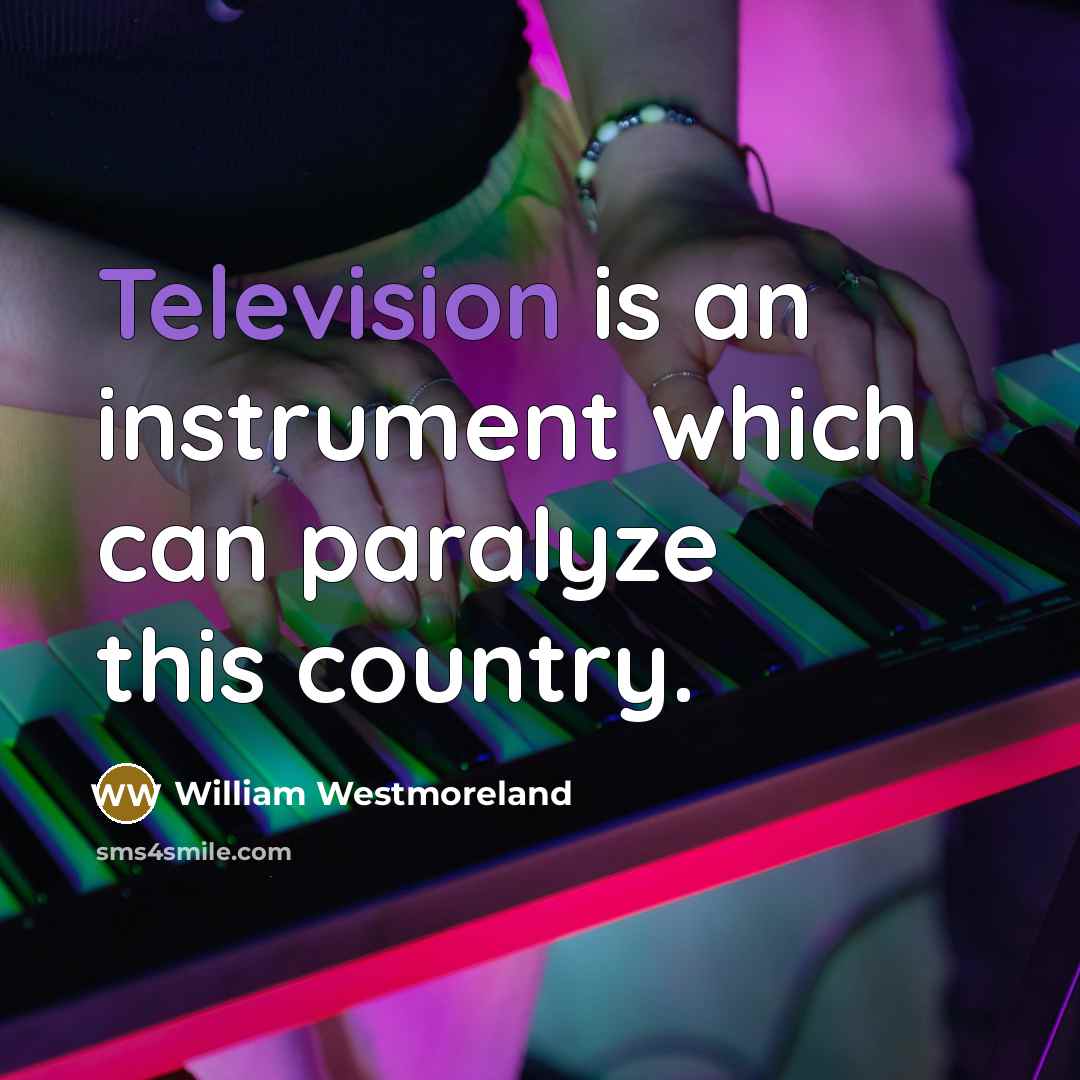 “Television is an instrument which can paralyze this country.…” quote by William Westmoreland