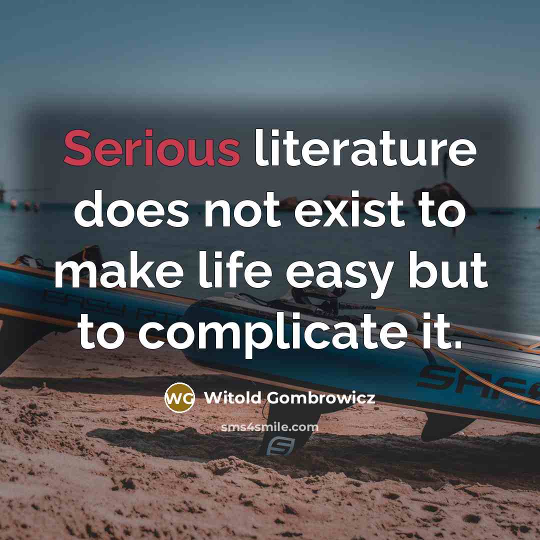 “Serious literature does not exist to make life easy but…” quote by Witold Gombrowicz
