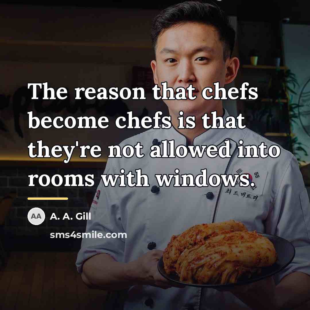 “The reason that chefs become chefs is that they're not…” quote by A. A. Gill