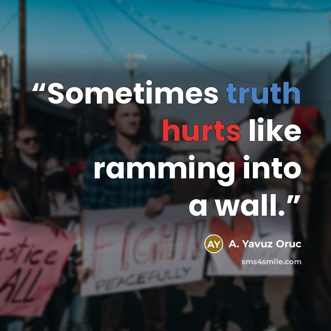 “Sometimes truth hurts like ramming into a wall.” quote by A. Yavuz Oruc