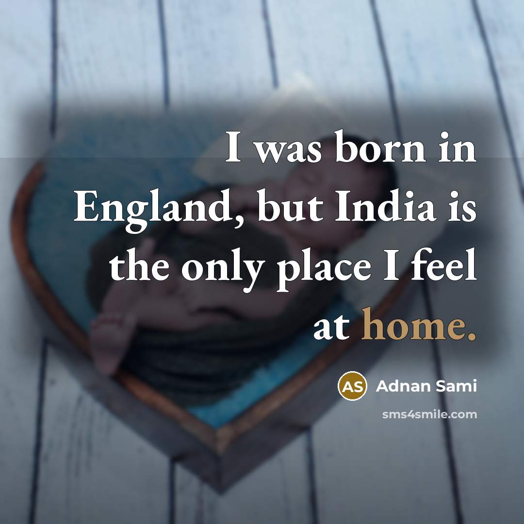 “I was born in England, but India is the only…” quote by Adnan Sami