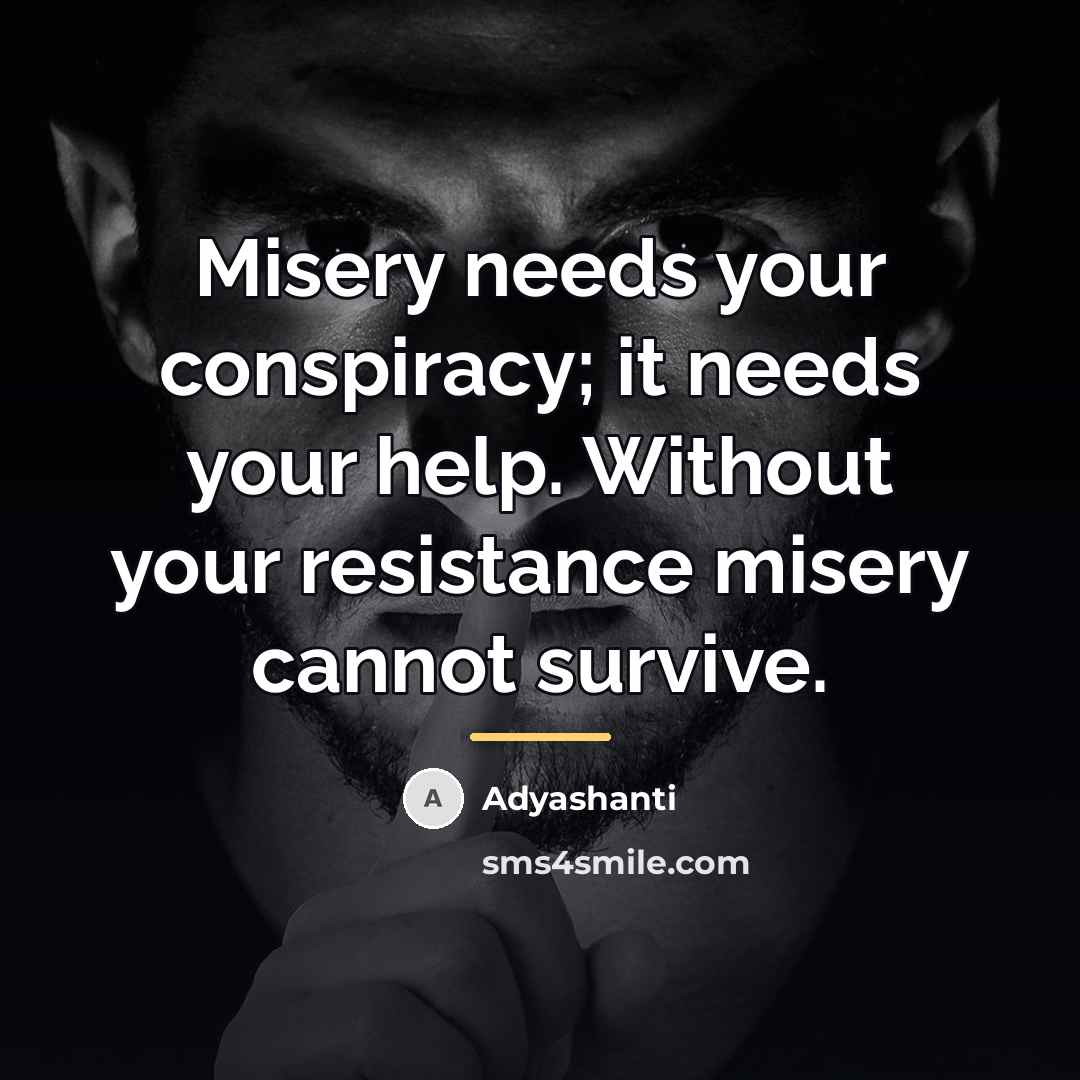 “Misery needs your conspiracy; it needs your help. Without your…” quote by Adyashanti