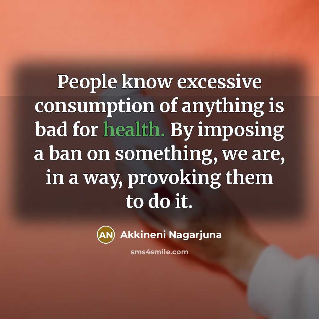 “People know excessive consumption of anything is bad for health.…” quote by Akkineni Nagarjuna