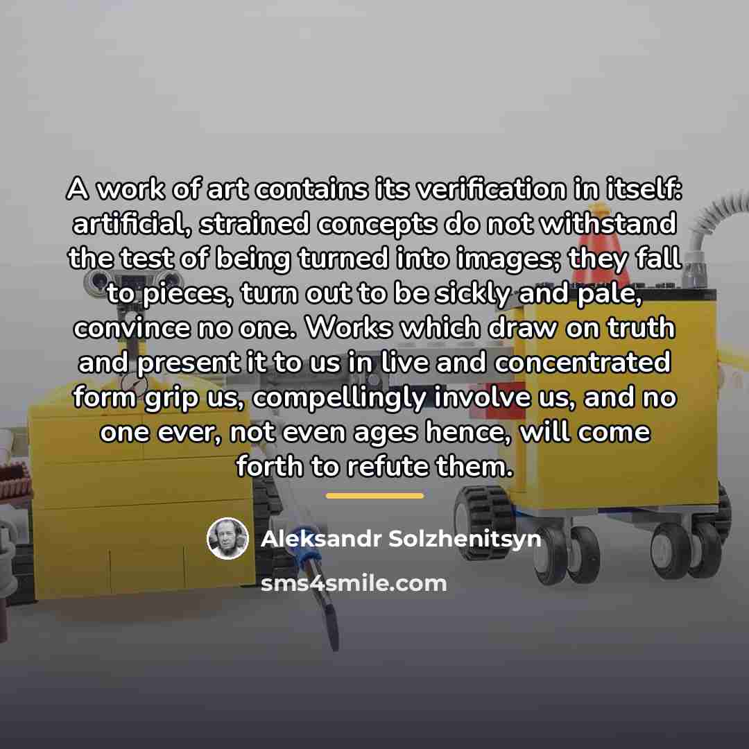 “A work of art contains its verification in itself: artificial,…” quote by Aleksandr Solzhenitsyn