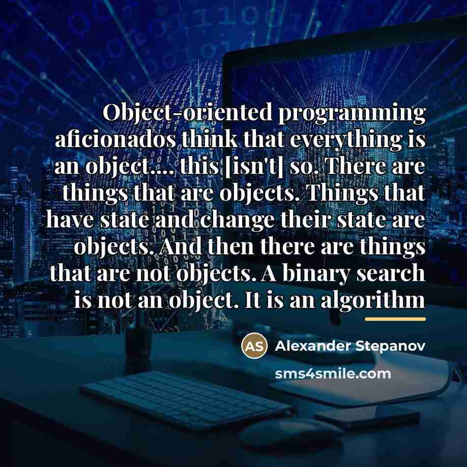 “Object-oriented programming aficionados think that everything is an object.... this…” quote by Alexander Stepanov