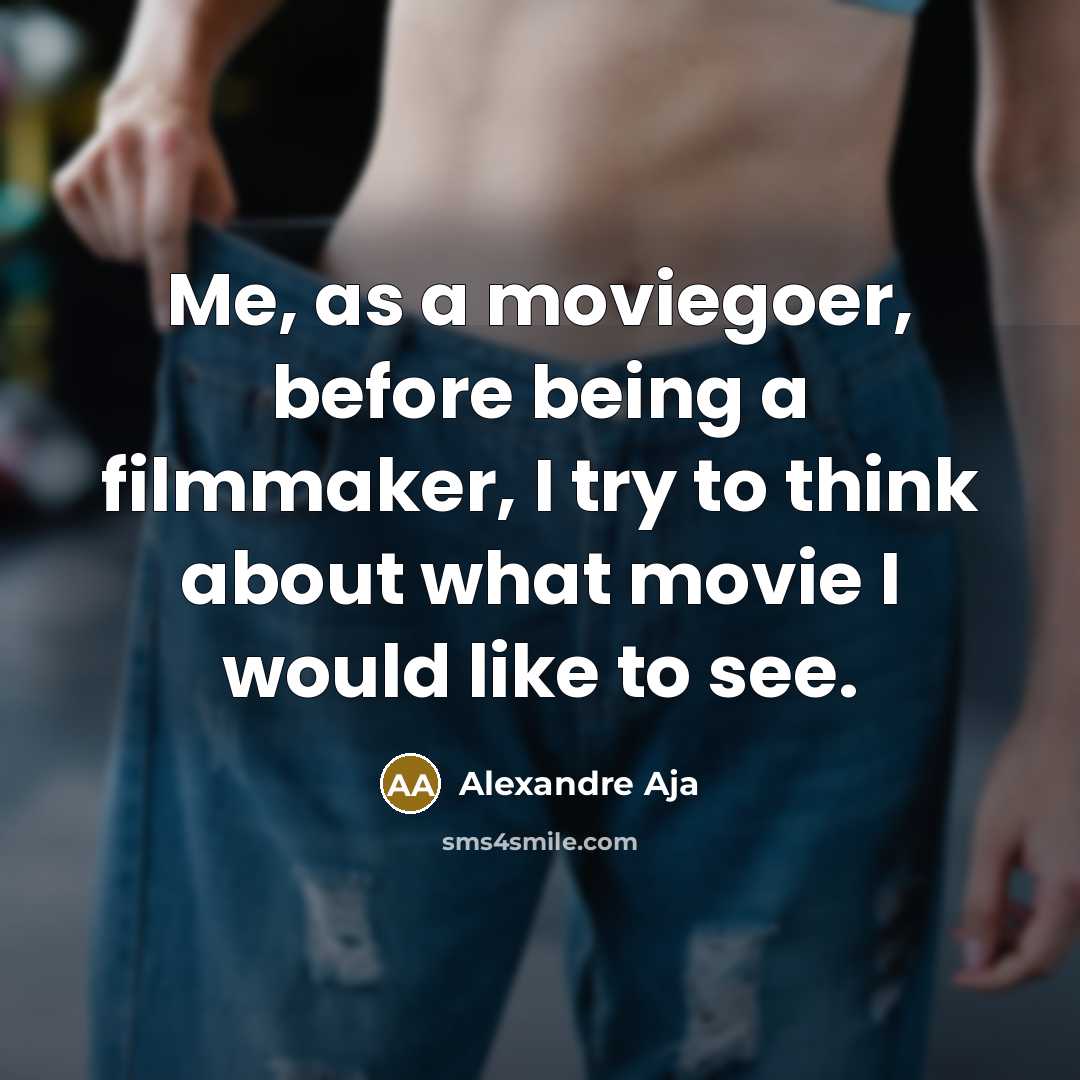 “Me, as a moviegoer, before being a filmmaker, I try…” quote by Alexandre Aja