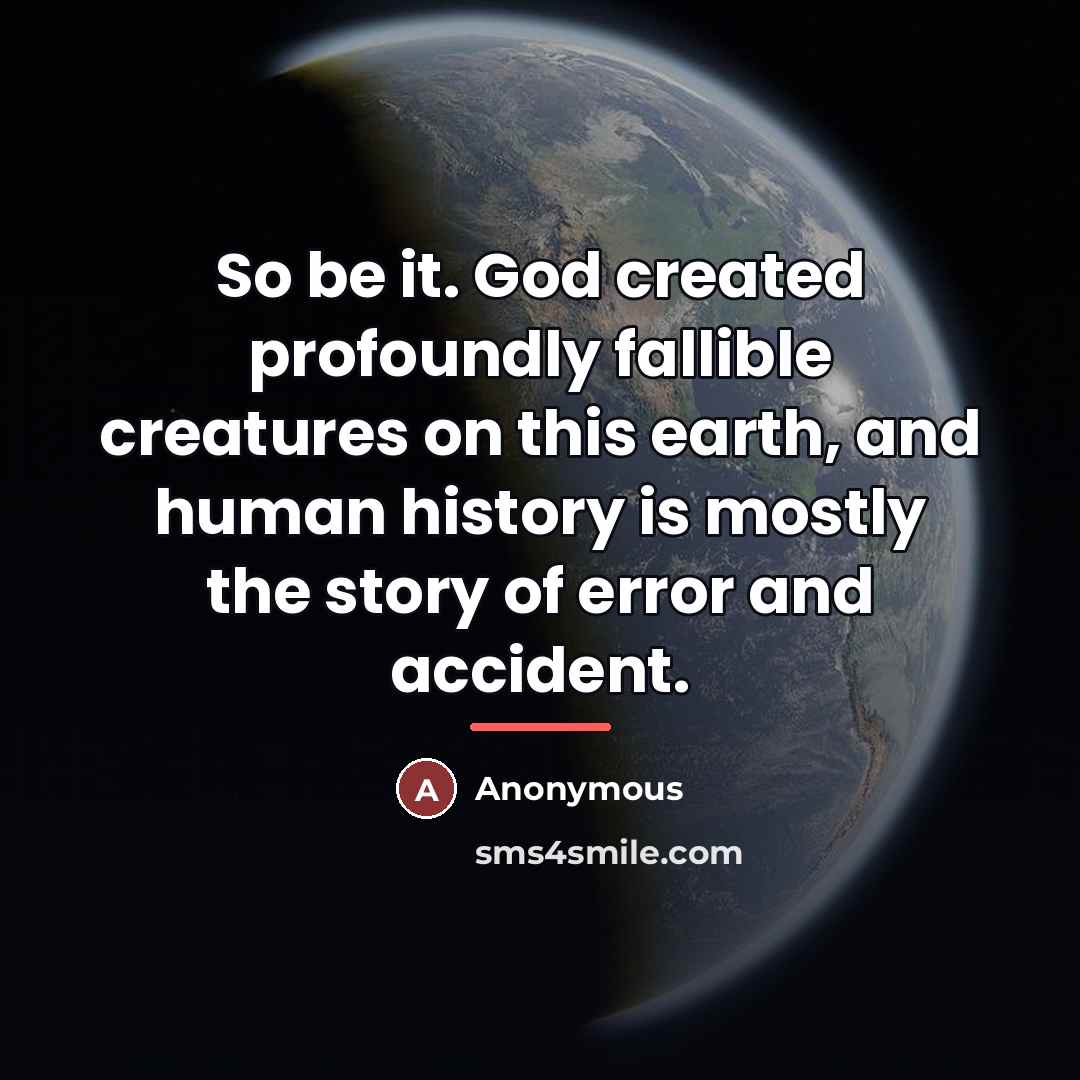 “So be it. God created profoundly fallible creatures on this…” quote by Anonymous
