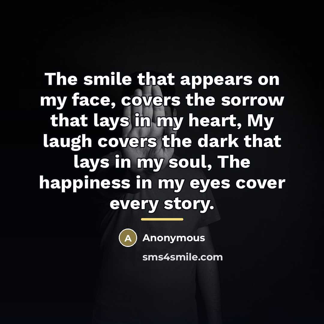 “The smile that appears on my face, covers the sorrow…” quote by Anonymous
