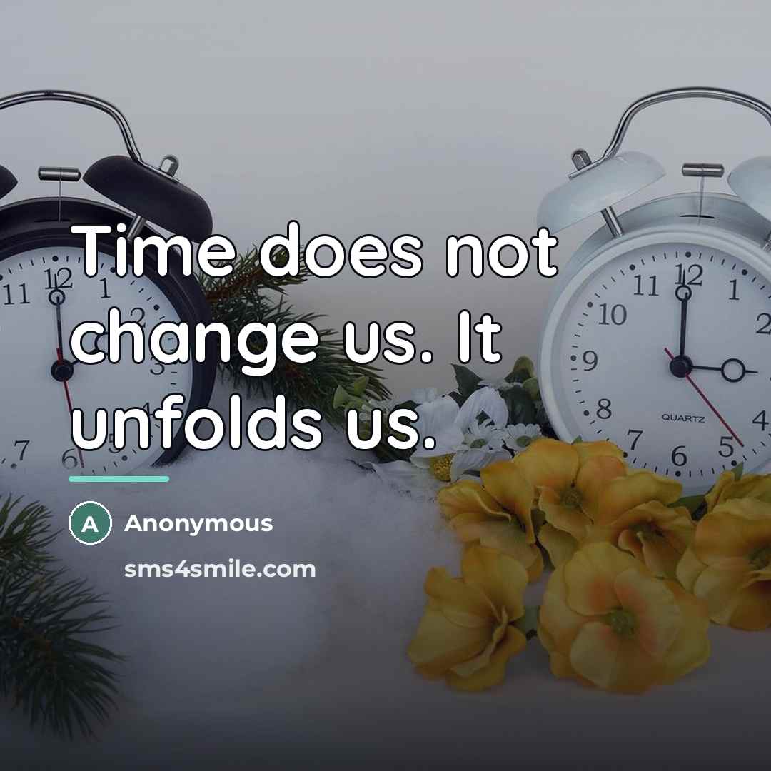 “Time does not change us. It unfolds us.…” quote by Anonymous