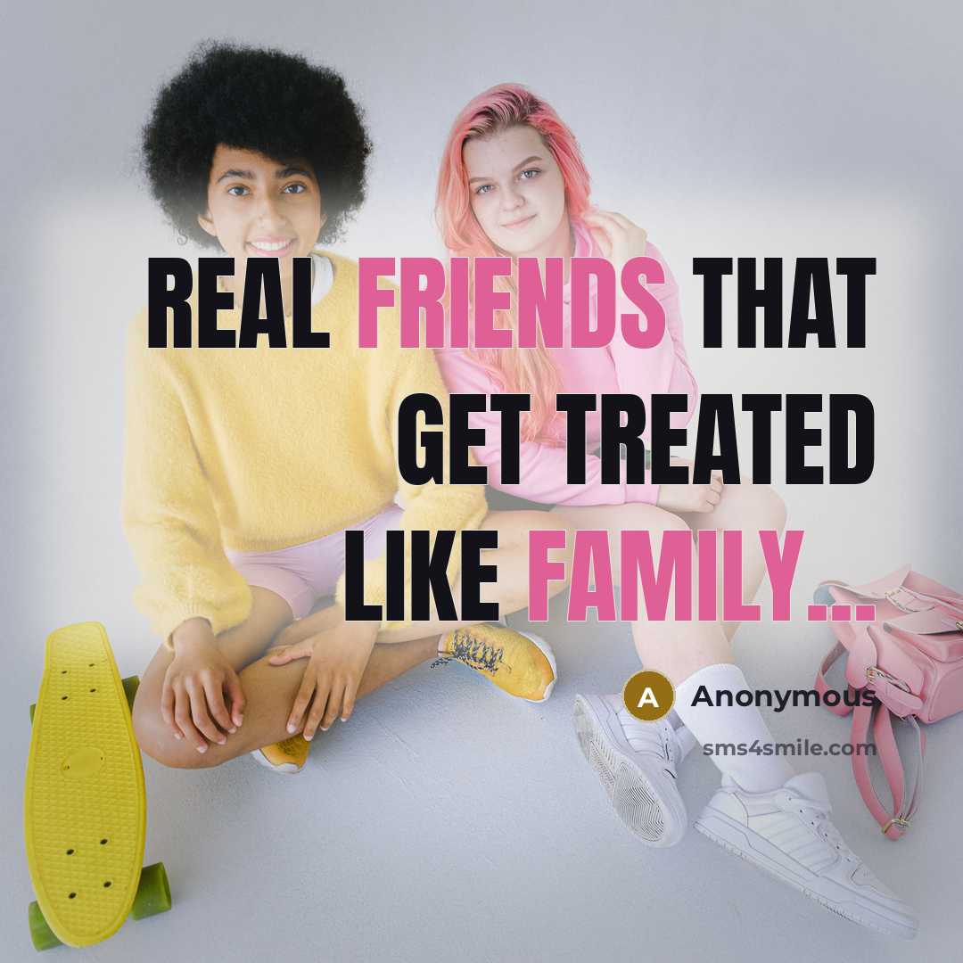 “Real friends that get Treated like Family...…” quote by Anonymous