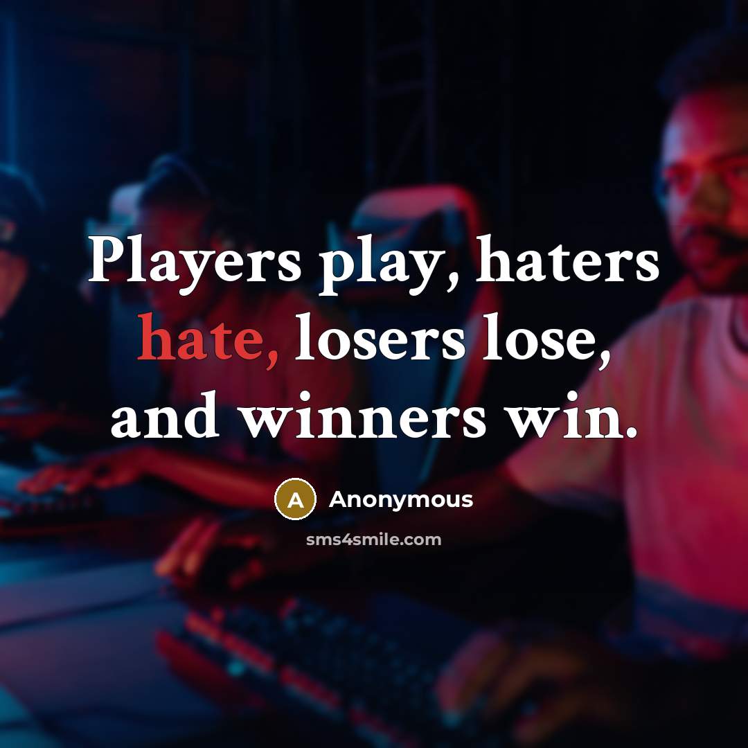“Players play, haters hate, losers lose, and winners win.…” quote by Anonymous