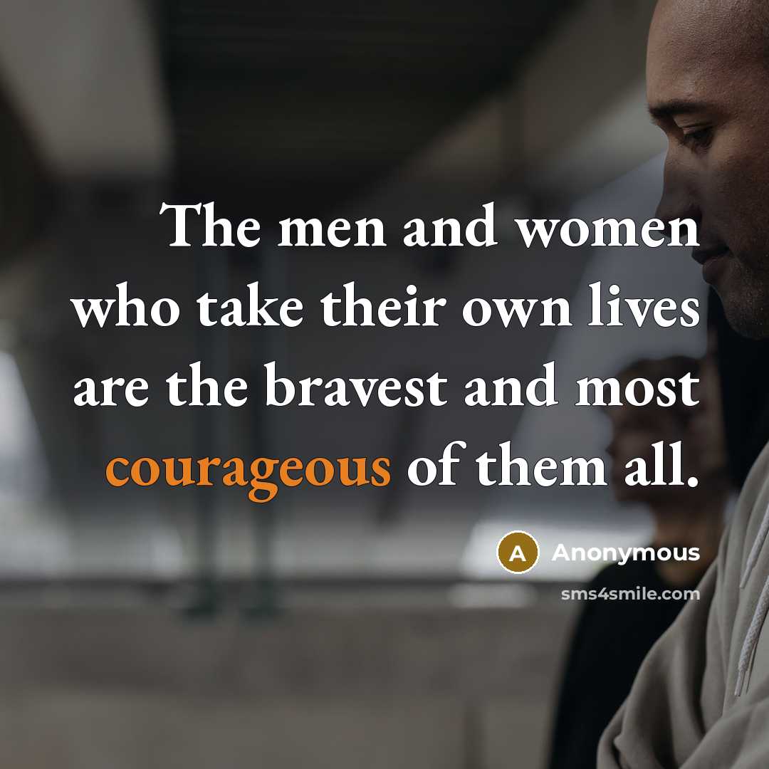 “The men and women who take their own lives are…” quote by Anonymous