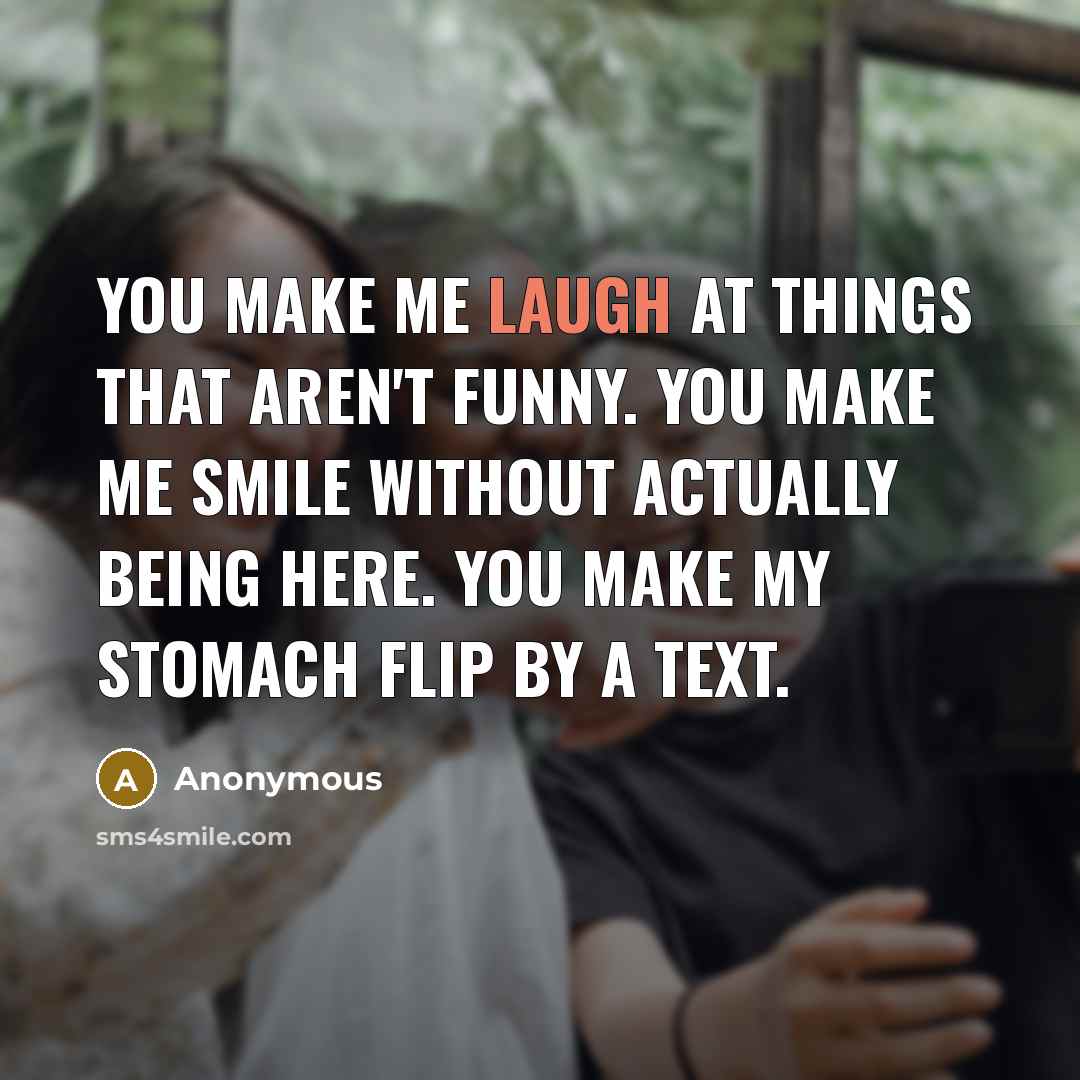 “You make me laugh at things that aren't funny. You…” quote by Anonymous