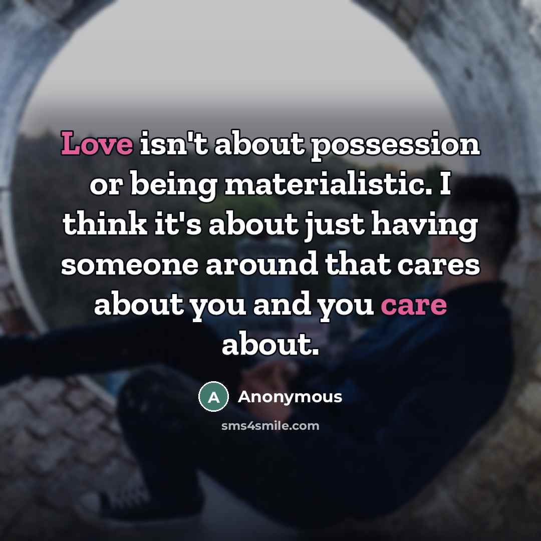 “Love isn't about possession or being materialistic. I think it's…” quote by Anonymous