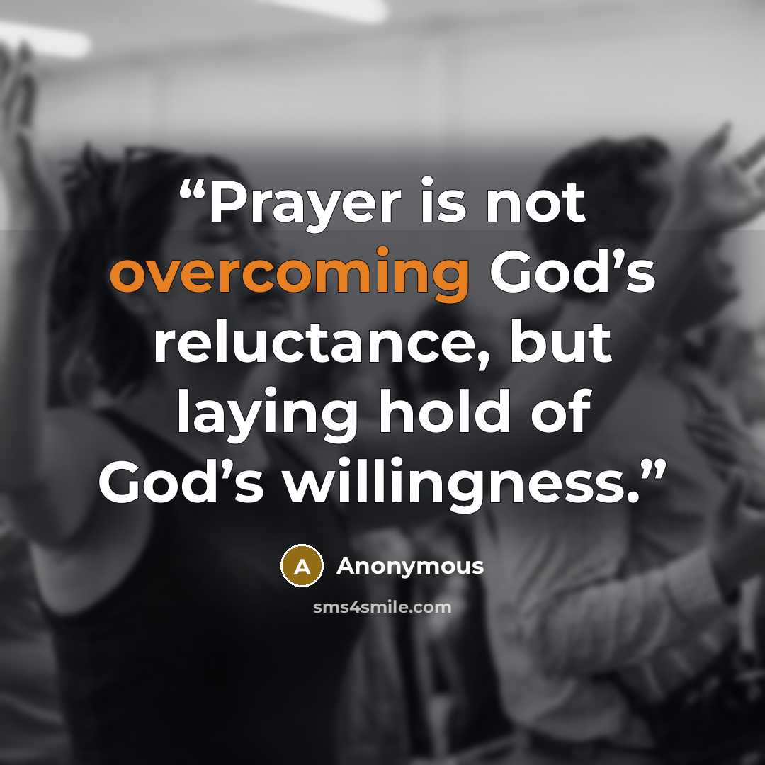 “Prayer is not overcoming God’s reluctance, but laying hold of God’s willingness.” quote by Anonymous