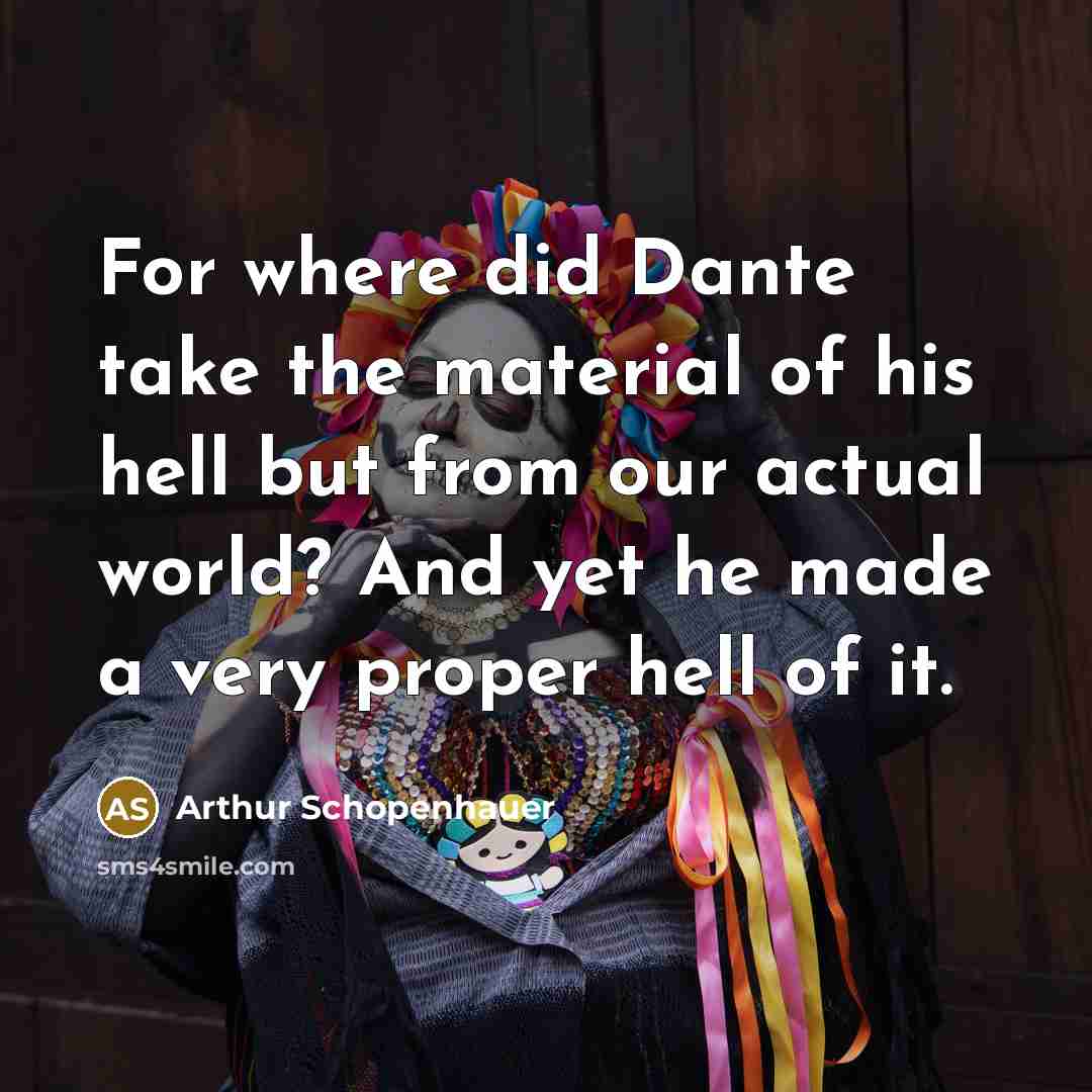 “For where did Dante take the material of his hell…” quote by Arthur Schopenhauer