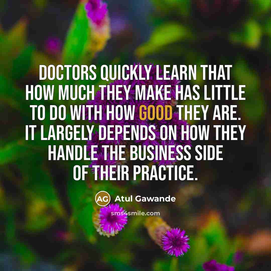 “Doctors quickly learn that how much they make has little…” quote by Atul Gawande