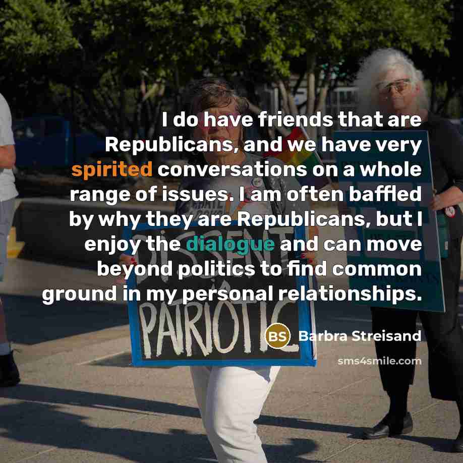 “I do have friends that are Republicans, and we have…” quote by Barbra Streisand