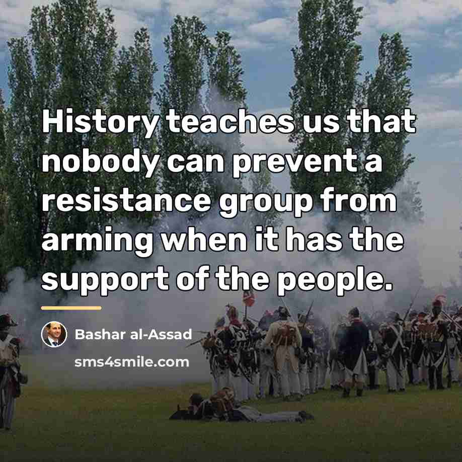 “History teaches us that nobody can prevent a resistance group…” quote by Bashar al-Assad