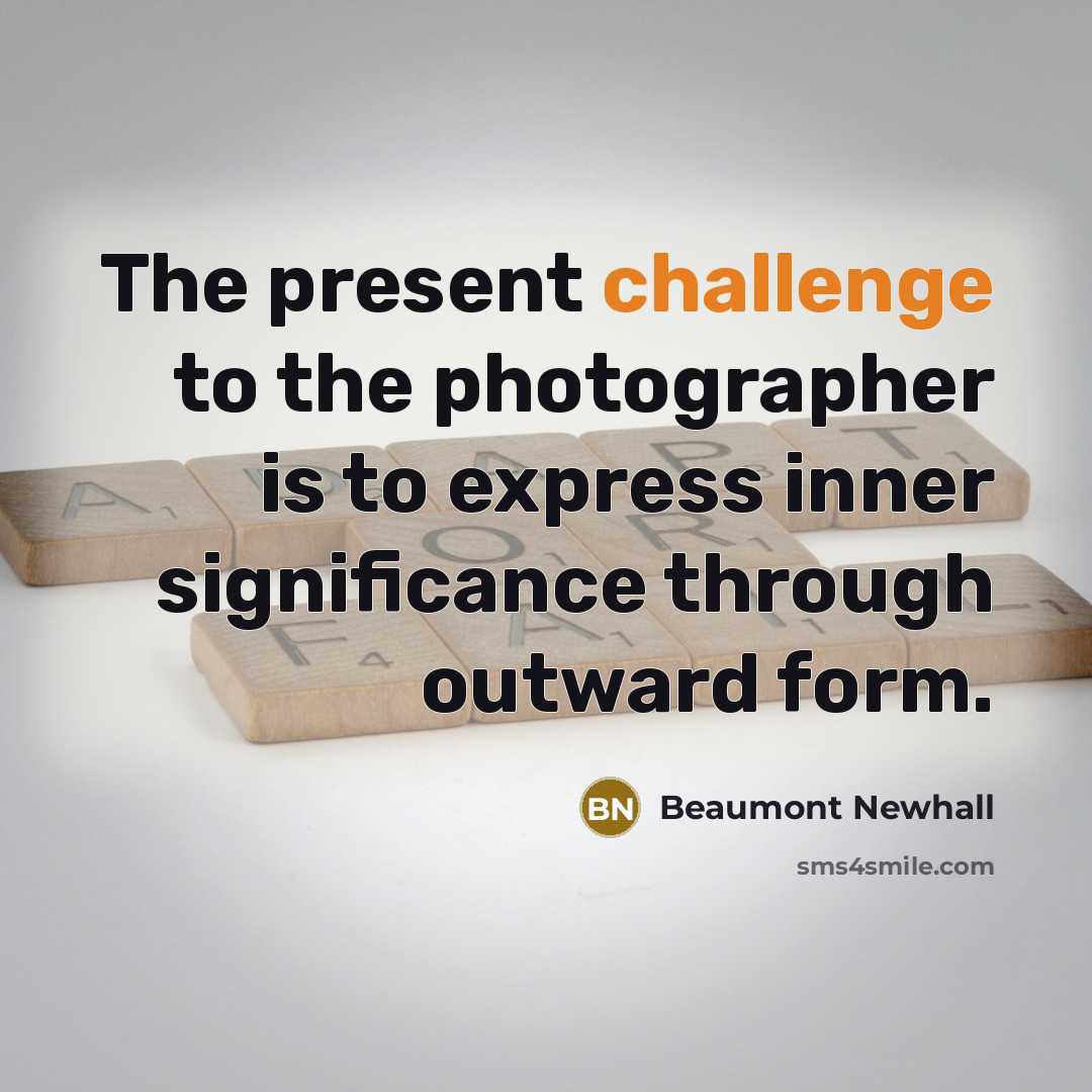 “The present challenge to the photographer is to express inner…” quote by Beaumont Newhall