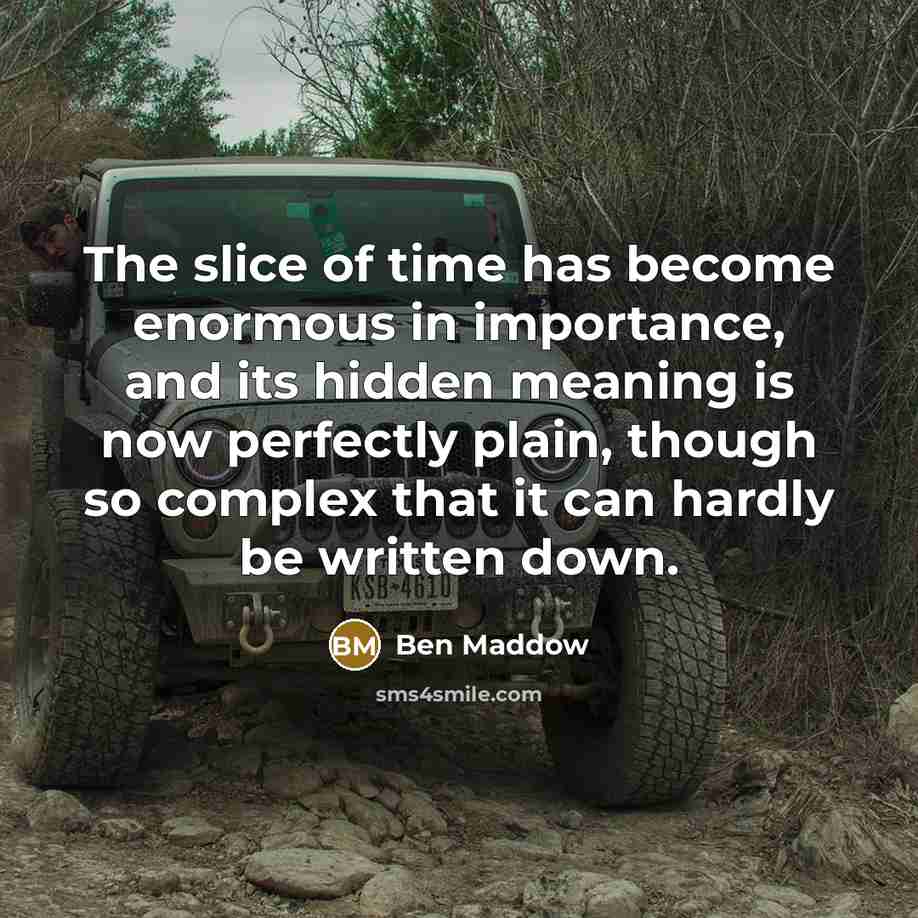 “The slice of time has become enormous in importance, and…” quote by Ben Maddow
