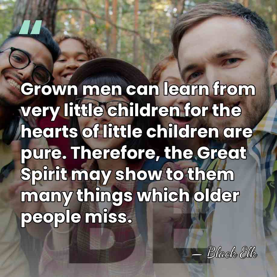 Grown men can learn from very little children for the hearts of&hellip; - Black Elk
