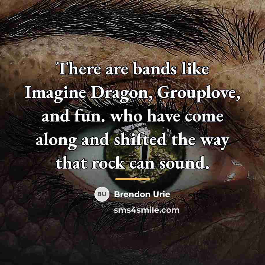 “There are bands like Imagine Dragon, Grouplove, and fun. who…” quote by Brendon Urie