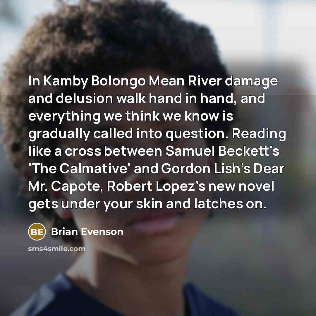 “In Kamby Bolongo Mean River damage and delusion walk hand…” quote by Brian Evenson