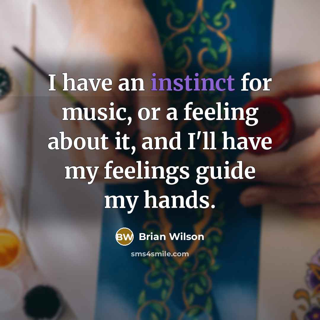 “I have an instinct for music, or a feeling about…” quote by Brian Wilson