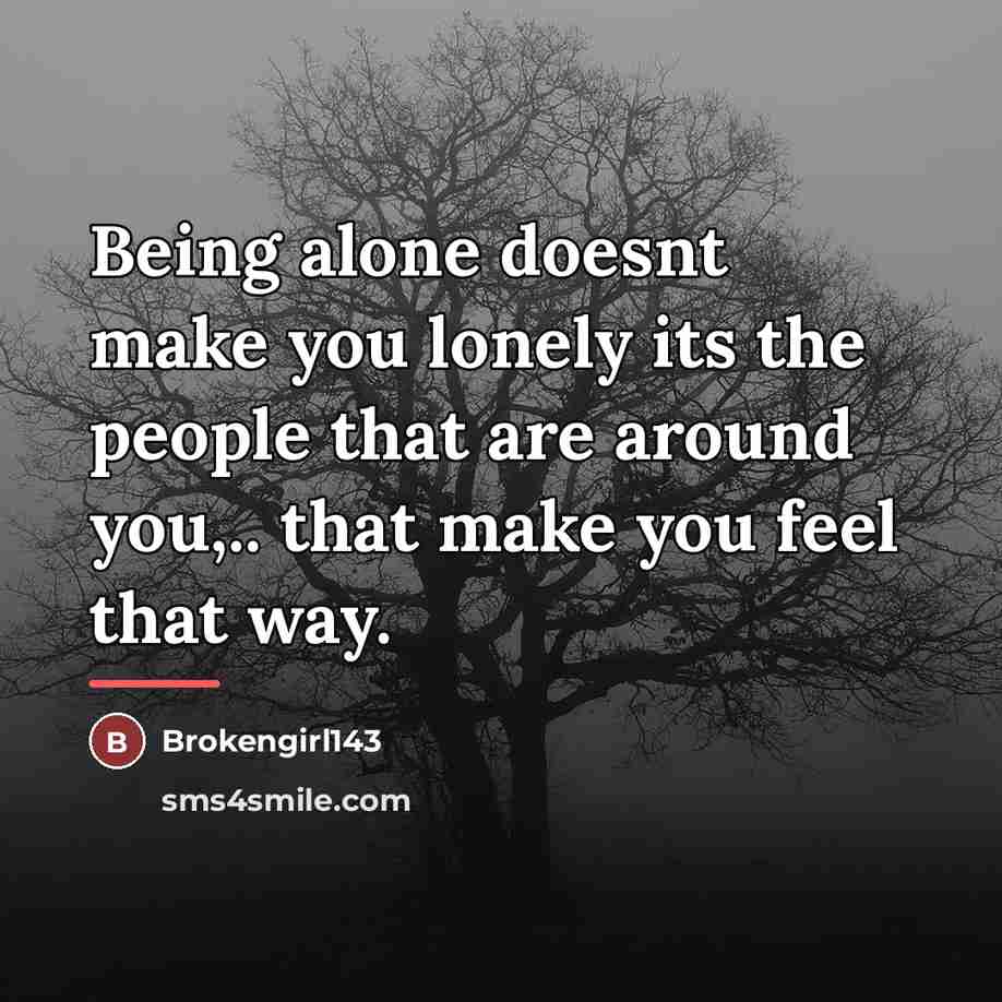 “Being alone doesnt make you lonely its the people that…” quote by Brokengirl143